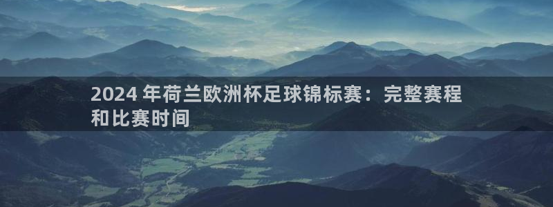 十大靠谱外围买球网站：2024 年荷兰欧洲杯足球锦标赛：完整赛程
和比赛时间